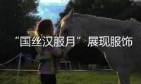 “国丝汉服月”展现服饰之美
